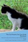 Image for Thai Cat Presents : Cat Care Guide Workbook Thai Cat Presents Cat Care Workbook with Journalling, Notes, To Do List. Includes: Training, Feeding, Supplies, Breeding, Cleaning &amp; More Volume 1