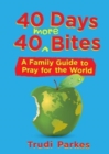 Image for 40 Days 40 More Bites : A Family Guide to Pray for the World