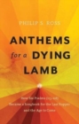 Image for Anthems for a Dying Lamb : How Six Psalms (113-118) Became a Songbook for the Last Supper and the Age to Come