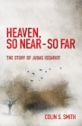 Image for Heaven, So Near – So Far : The Story of Judas Iscariot