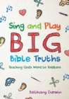 Image for Sing and Play Big Bible Truths : Teaching God’s Word to Toddlers
