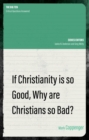 Image for If Christianity is So Good, Why are Christians So Bad?