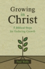 Image for Growing in Christ : 5 Biblical Steps for Enduring Growth