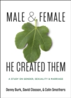 Image for Male and Female He Created Them : A Study on Gender, Sexuality, &amp; Marriage