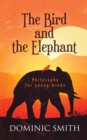 Image for The Bird and the Elephant : Philosophy for young minds