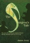 Image for The Surgeon&#39;s Tale : A deliberate disaster and the attempts to cover it up