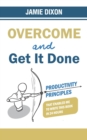 Image for Overcome and Get It Done : Productivity Principles That Enabled Me to Write This Book in 24 Hours