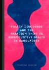 Image for Policy discourse and the paradigm shift in reproductive health in Bangladesh