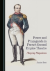 Image for Power and propaganda in French Second Empire theatre: playing Napoleon