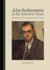 Image for John Rothenstein in the Interwar Years: Keeping the Fires of Figurative Art Burning