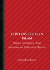 Image for Controversies in Islam  : religious law, Qur&#39;anic ethical imperatives, and higher moral objectives