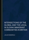 Image for Intersections of the Global and the Local in Slovak Immigrant Communities in Britain