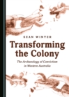 Image for Transforming the colony: the archaeology of convictism in Western Australia
