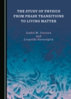 Image for The Study of Physics from Phase Transitions to Living Matter