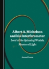 Image for Albert A. Michelson and his interferometer: lord of the spinning worlds, master of light