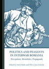 Image for Politics and peasants in interwar Romania: perceptions, mentalities, propaganda