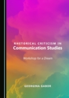 Image for Rhetorical criticism in communication studies: workshop for a dream