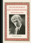 Image for The life and work of Percy Aldridge Grainger: till life become fire