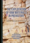 Image for The exploitation of raw materials in prehistory: sourcing, processing and distribution