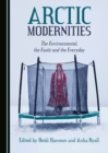 Image for Arctic modernities: the environmental, the exotic and the everyday