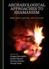Image for Archaeological approaches to shamanism: mind-body, nature, and culture