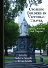 Image for Crossing borders in Victorian travel: spaces, nations and empires