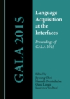 Image for Language acquisition at the interfaces: proceedings of GALA 2015