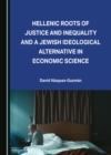 Image for Hellenic roots of justice and inequality and a Jewish ideological alternative in economic science