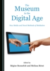 Image for The museum in the digital age: new media and novel methods of mediation