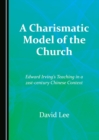 Image for A charismatic model of the church: Edward Irving&#39;s teaching in a 21st-century Chinese context