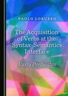 Image for The acquisition of verbs at the syntax-semantics interface: early predicates