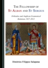 Image for The Fellowship of St Alban and St Sergius: Orthodox and Anglican ecumenical relations, 1927-2012
