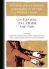 Image for Sensual and sensory experiences in the Middle Ages: on pleasure, fear, desire and pain