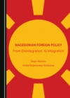 Image for Macedonian foreign policy: from disintegration to integration
