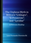Image for The Orpheus myth in Milton&#39;s &quot;L&#39;Allegro&quot;, &quot;Il Penseroso&quot;, and &quot;Lycidas&quot;: a Peircean reading