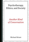 Image for Psychotherapy, ethics, and society: another kind of conversation