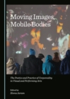 Image for Moving images, mobile bodies: the poetics and practice of: the poetics and practice of corporeality in visual and performing arts