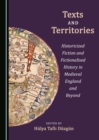 Image for Texts and territories: historicized fiction and fictionalised history in Medieval England and beyond