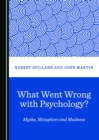 Image for What went wrong with psychology?: myths, metaphors and madness