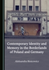 Image for Contemporary identity and memory in the borderlands of Poland and Germany