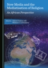 Image for New media and the mediatisation of religion: an African perspective