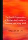 Image for The social organization of South Asian immigrant women&#39;s mothering work