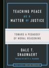Image for Teaching peace as a matter of justice: toward a pedagogy of moral reasoning