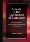 Image for A walk in the landscape of language: a journey towards a Heideggerian understanding with language