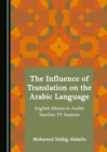 Image for The Influence of Translation On the Arabic Language: English Idioms in Arabic Satellite Tv Stations