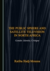 Image for The Public Sphere and Satellite Television in North Africa: Gender, Identity, Critique