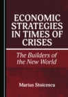 Image for Economic Strategies in Times of Crises: The Builders of the New World