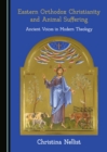 Image for Eastern Orthodox Christianity and animal suffering: ancient voices in modern theology