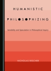 Image for Humanistic philosophizing: sensibility and speculation in philosophical inquiry