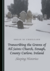 Image for Transcribing the graves of All Saints Church, Fenagh, County Carlow, Ireland: sleeping histories